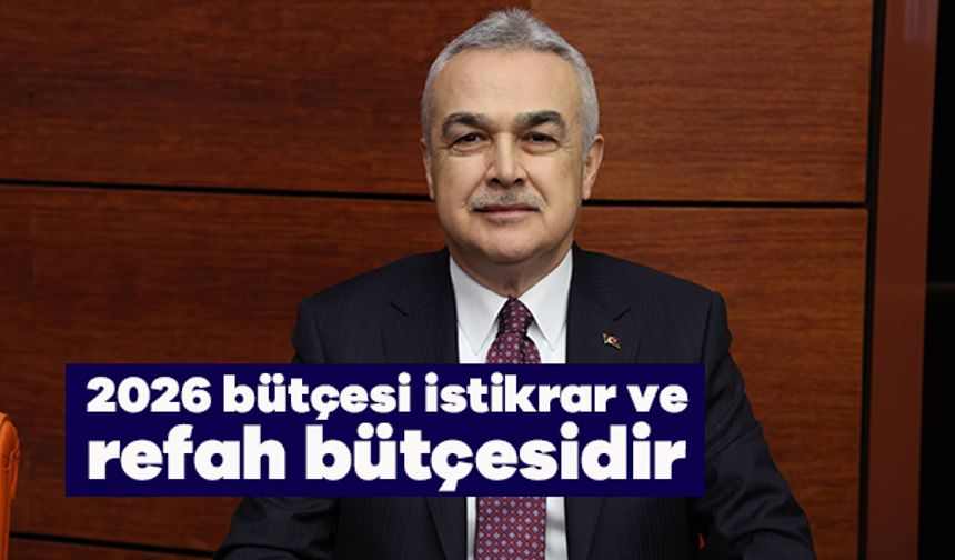 Milletvekili Mustafa Savaş: “2026 bütçesi istikrar ve refah bütçesidir”