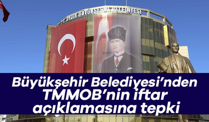 Büyükşehir Belediyesi’nden TMMOB’nin iftar açıklamasına tepki