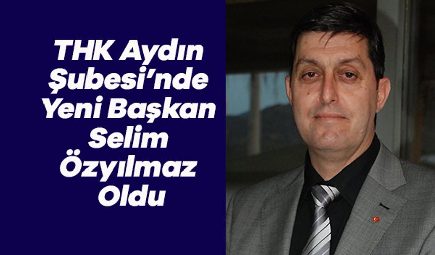 THK Aydın Şubesi’nde Yeni Başkan Selim Özyılmaz Oldu