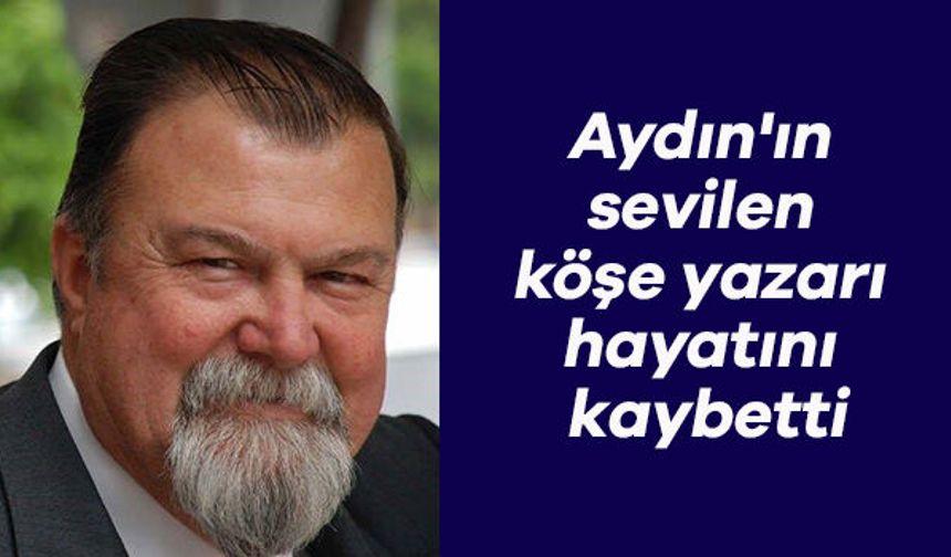 Aydın'ın sevilen köşe yazarı hayatını kaybetti