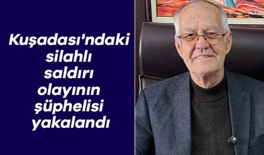 Kuşadası'ndaki silahlı saldırı olayının şüphelisi yakalandı