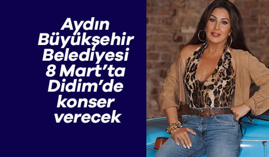 Aydın Büyükşehir Belediyesi 8 Mart’ta Didim’de konser verecek