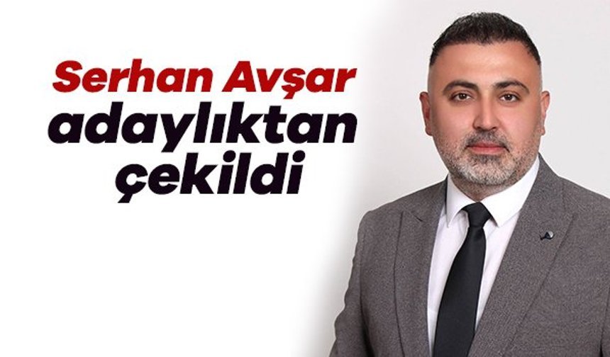 Serhan Avşar adaylıktan çekildi
