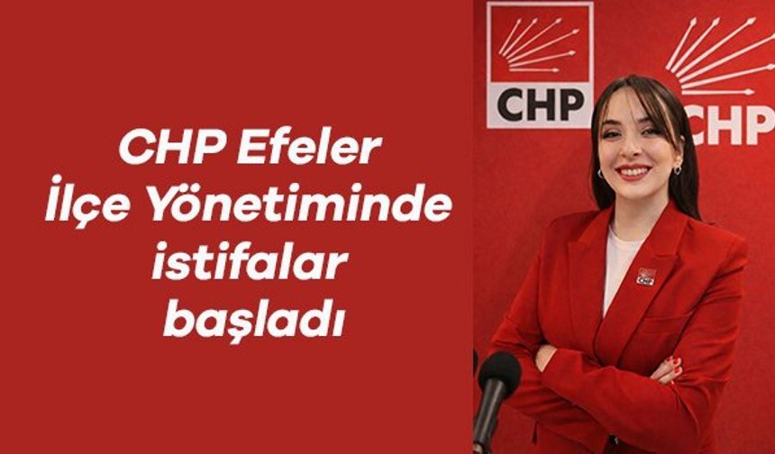 CHP Efeler İlçe Yönetiminde istifalar başladı