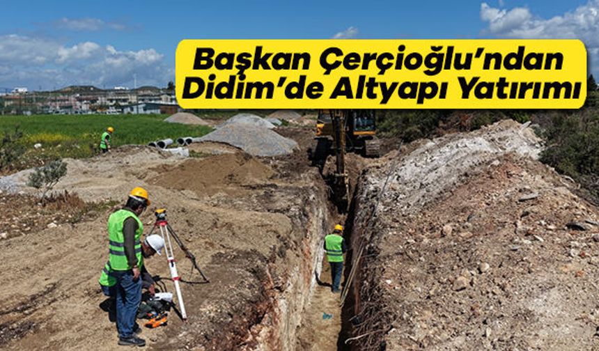 Başkan Çerçioğlu’ndan Didim’de Altyapı Yatırımı