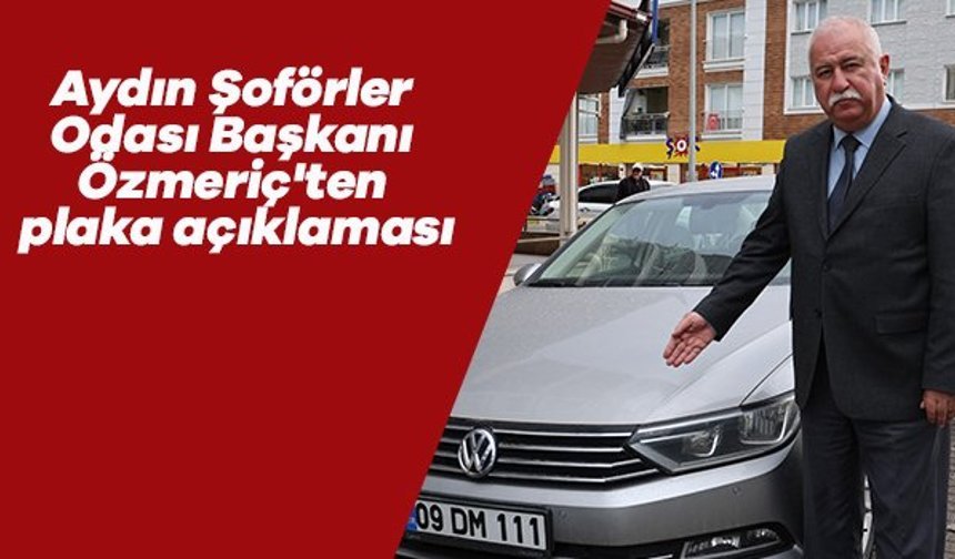 Aydın Şoförler Odası Başkanı Özmeriç'ten plaka açıklaması