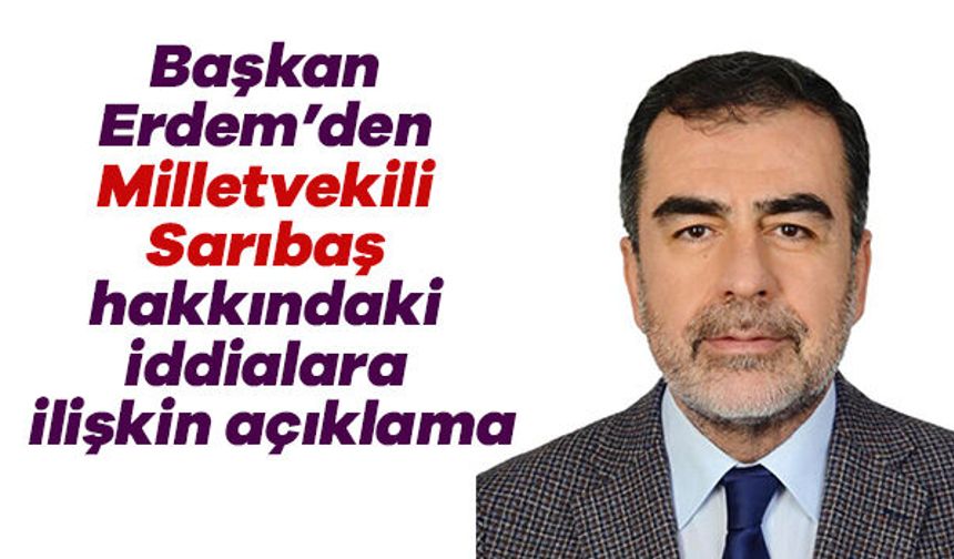 Başkan Erdem’den Milletvekili Sarıbaş hakkındaki iddialara ilişkin açıklama