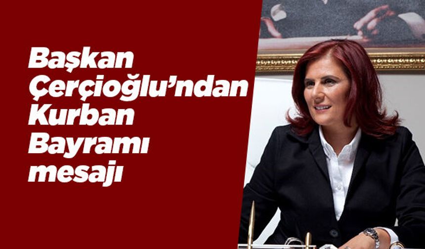 Başkan Çerçioğlu’ndan Kurban Bayramı mesajı