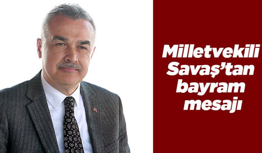 Milletvekili Mustafa Savaş’tan Kurban Bayramı mesajı