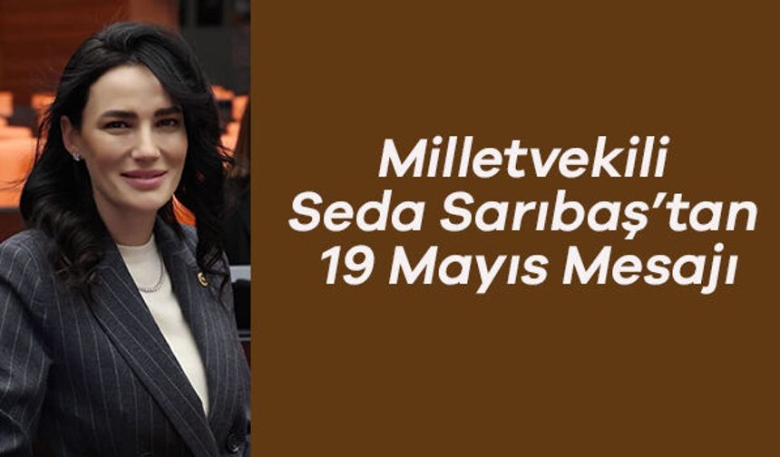 Milletvekili Seda Sarıbaş’tan 19 Mayıs Mesajı