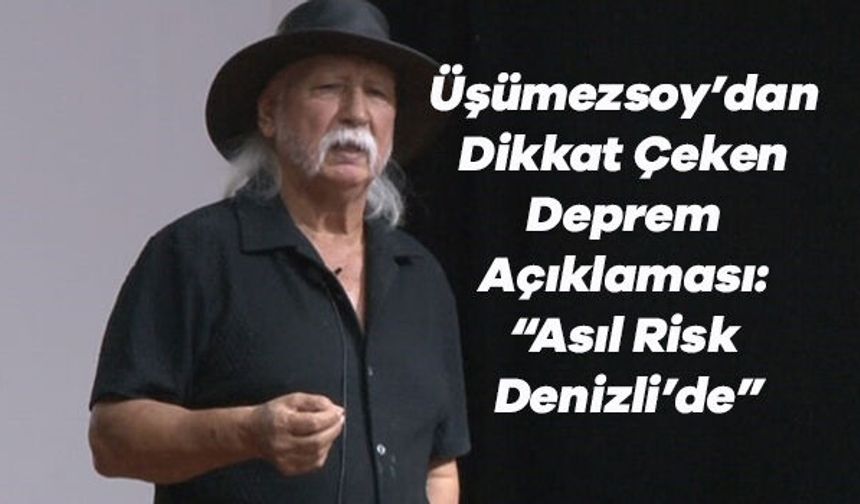 Üşümezsoy’dan Dikkat Çeken Deprem Açıklaması: “Asıl Risk Denizli’de”