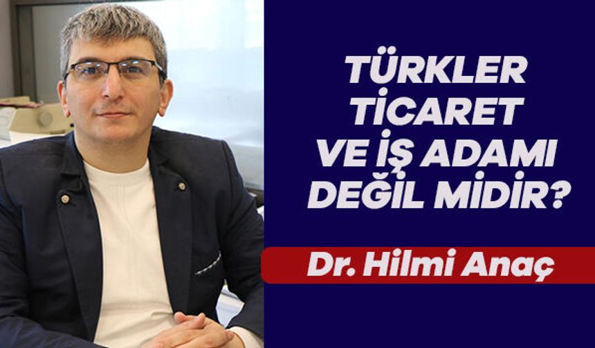 TÜRKLER TİCARET VE İŞ ADAMI DEĞİL MİDİR?
