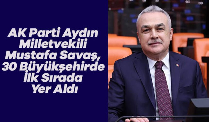 AK Parti Aydın Milletvekili Mustafa Savaş, 30 Büyükşehirde İlk Sırada Yer Aldı