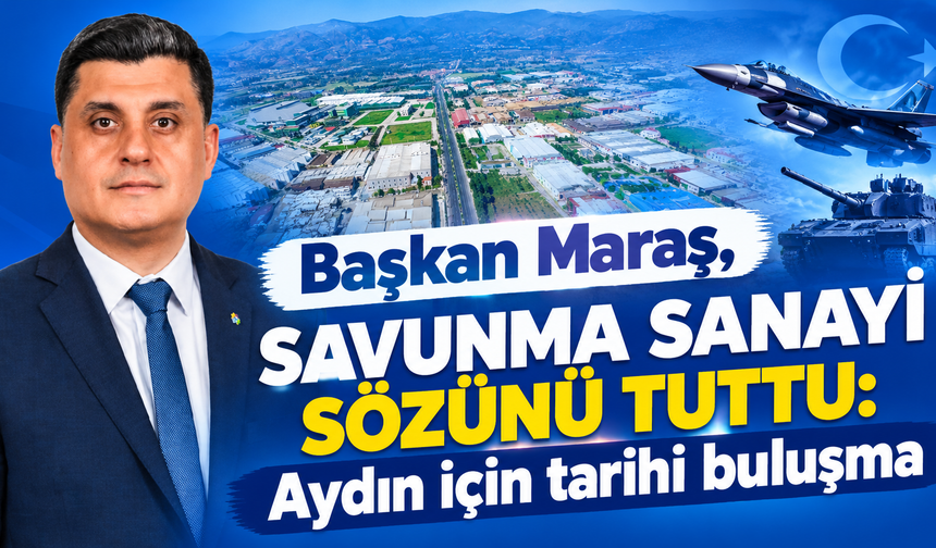 Başkan Maraş, savunma sanayi sözünü tuttu: Aydın için tarihi buluşma
