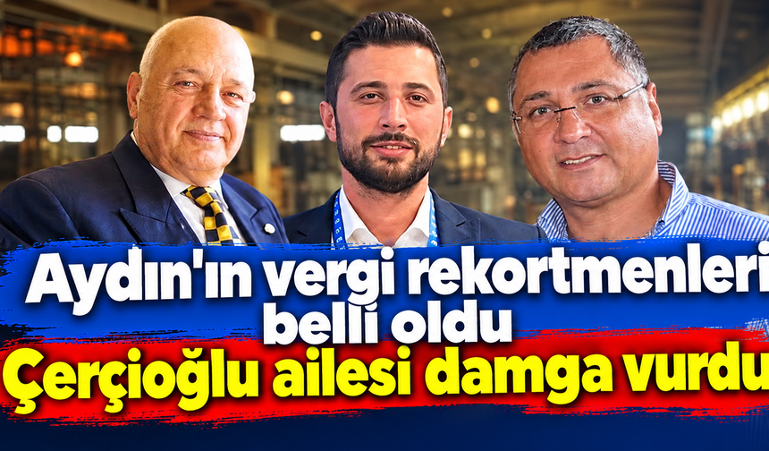 Aydın’ın vergi rekortmenleri belli oldu Çerçioğlu ailesi damga vurdu