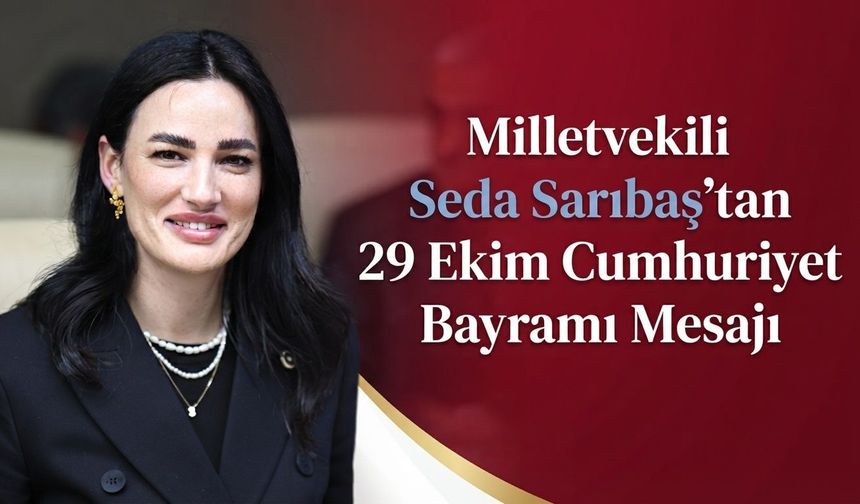 Milletvekili Seda Sarıbaş’tan 29 Ekim Cumhuriyet Bayramı Mesajı