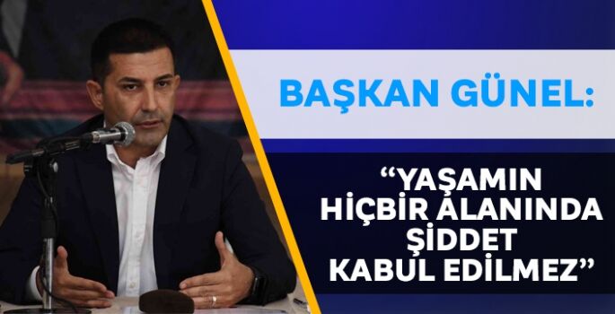 Başkan Günel: "Yaşamın hiçbir alanında şiddet kabul edilmez"